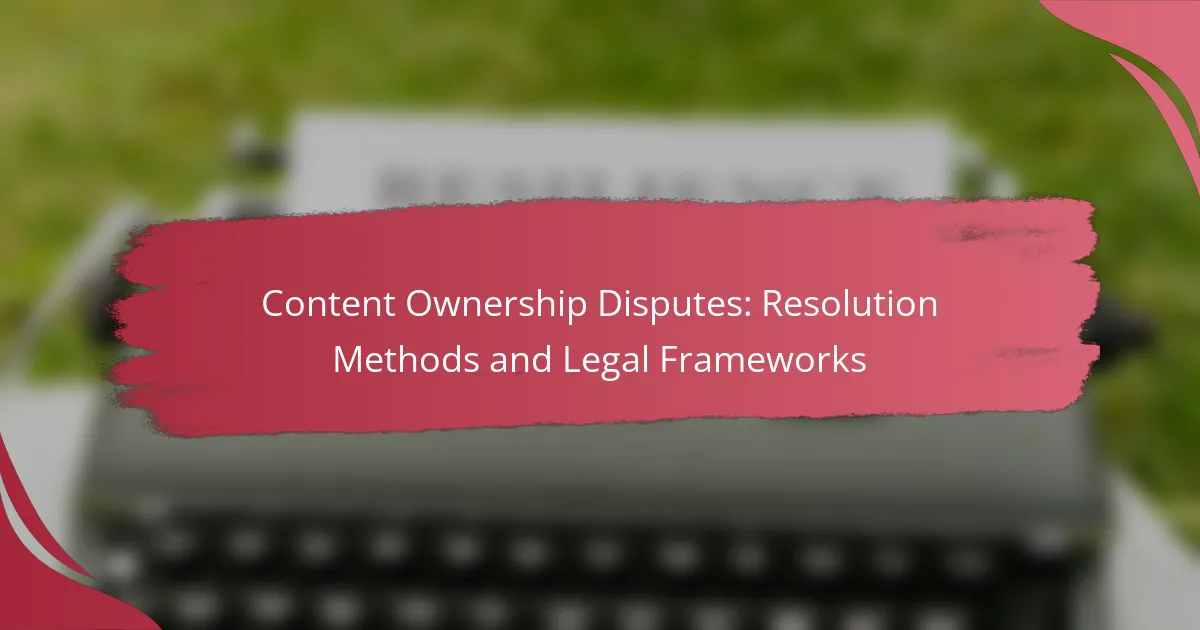 Content Ownership Disputes: Resolution Methods and Legal Frameworks