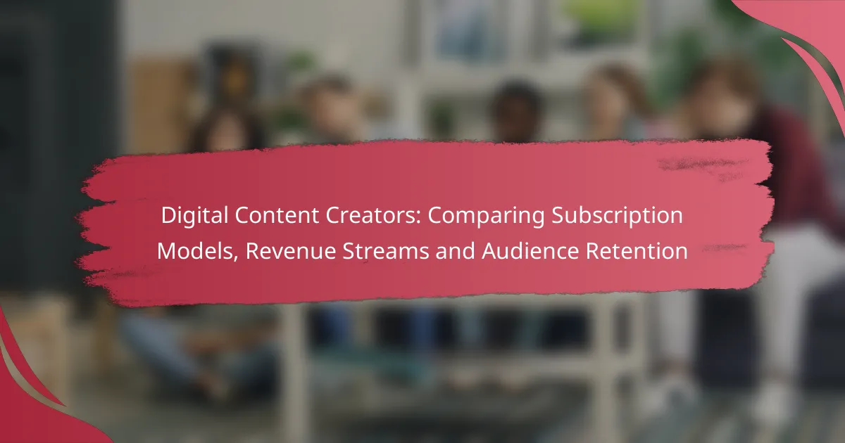 Digital Content Creators: Comparing Subscription Models, Revenue Streams and Audience Retention