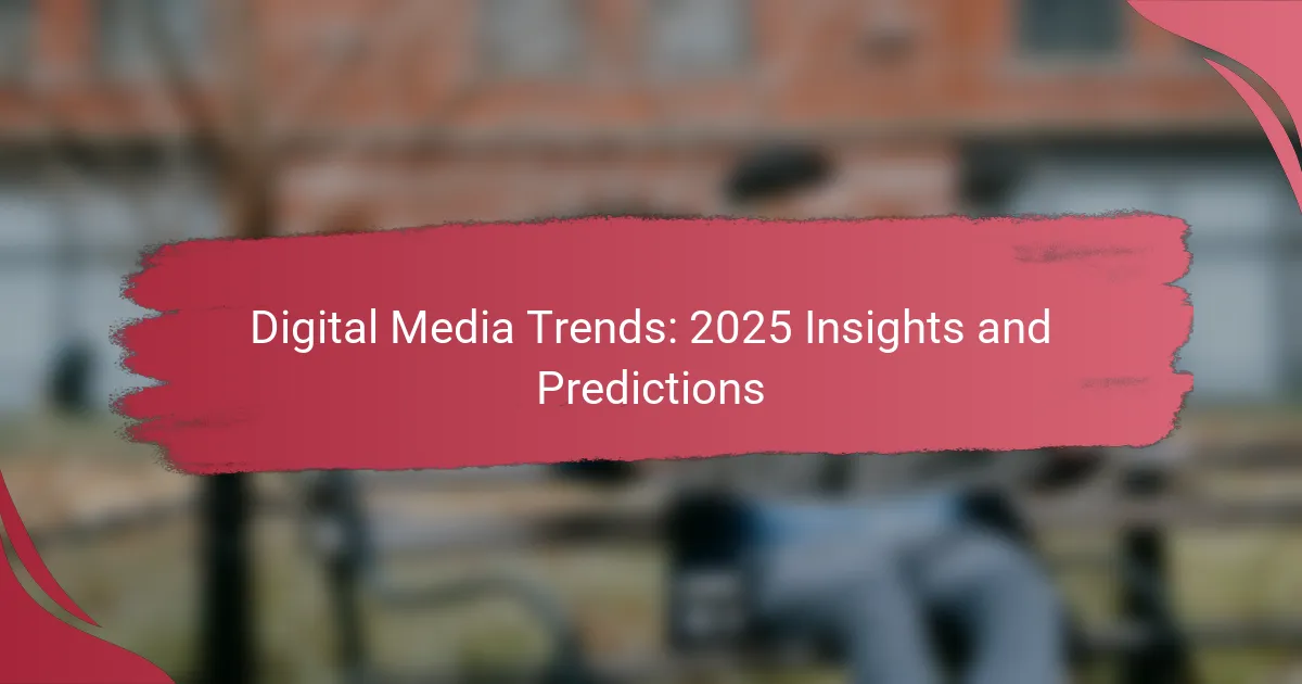 Digital Media Trends: 2025 Insights and Predictions