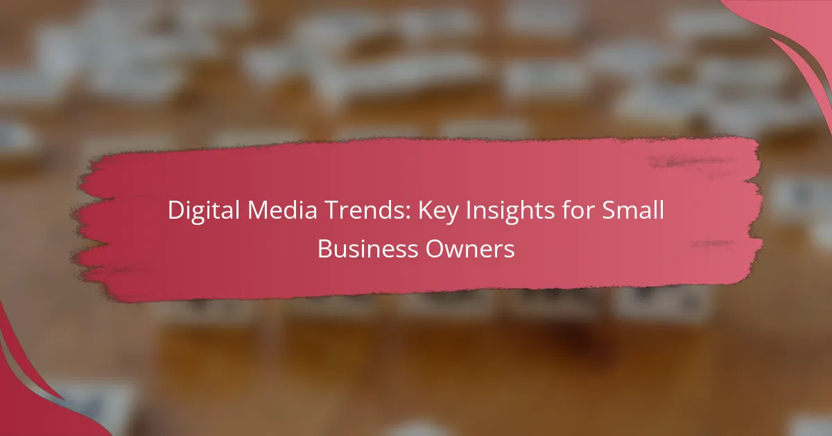 Digital Media Trends: Key Insights for Small Business Owners