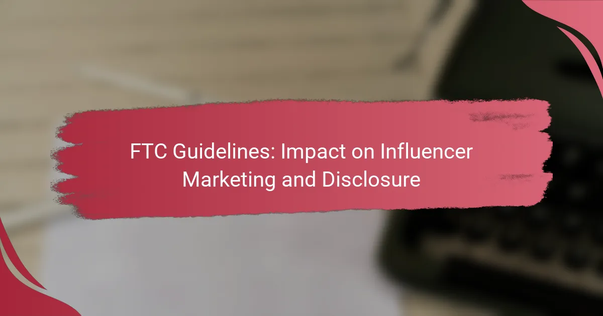 FTC Guidelines: Impact on Influencer Marketing and Disclosure