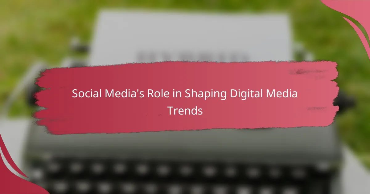 Social Media’s Role in Shaping Digital Media Trends
