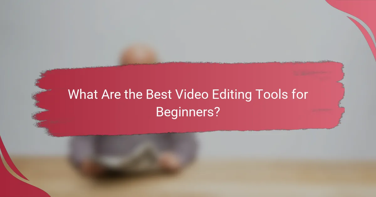 What Are the Best Video Editing Tools for Beginners?