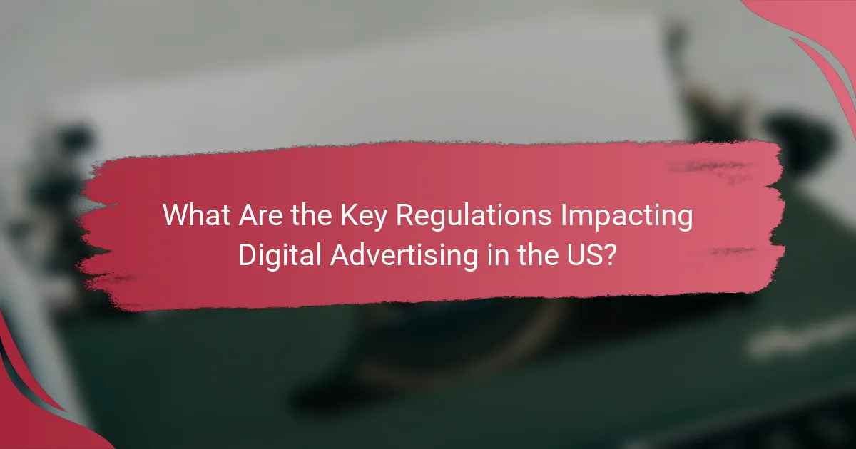 What Are the Key Regulations Impacting Digital Advertising in the US?