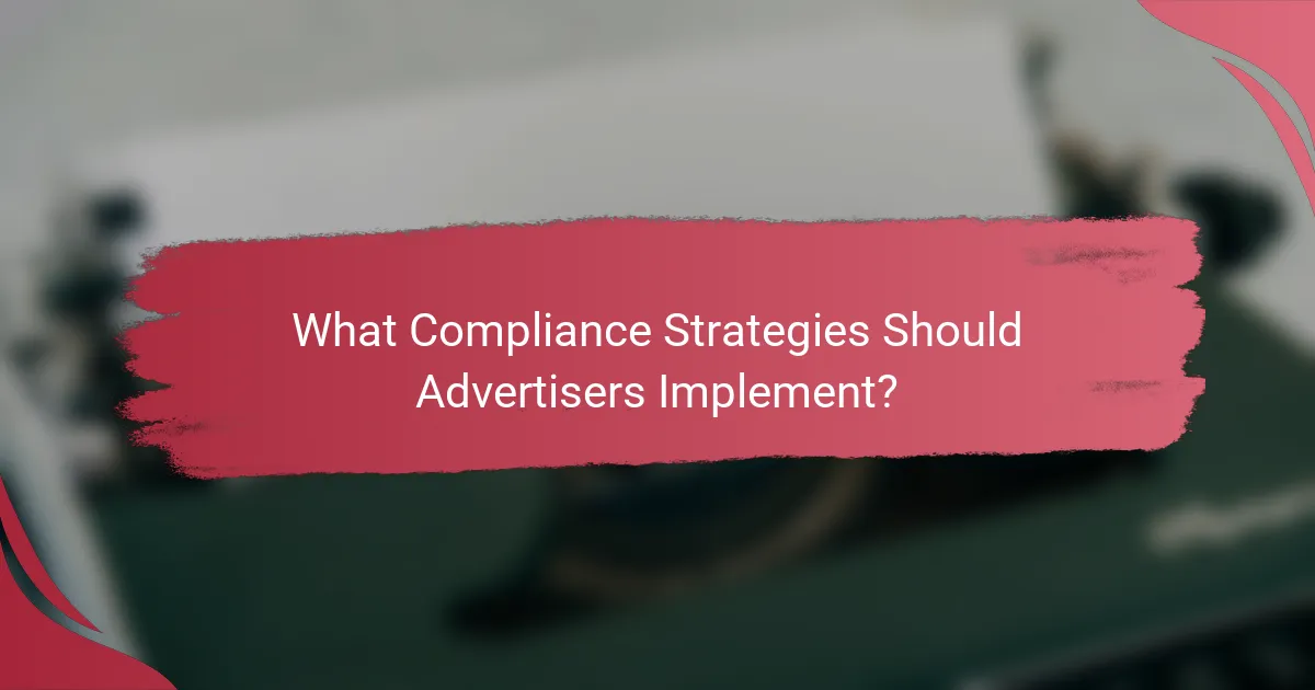 What Compliance Strategies Should Advertisers Implement?