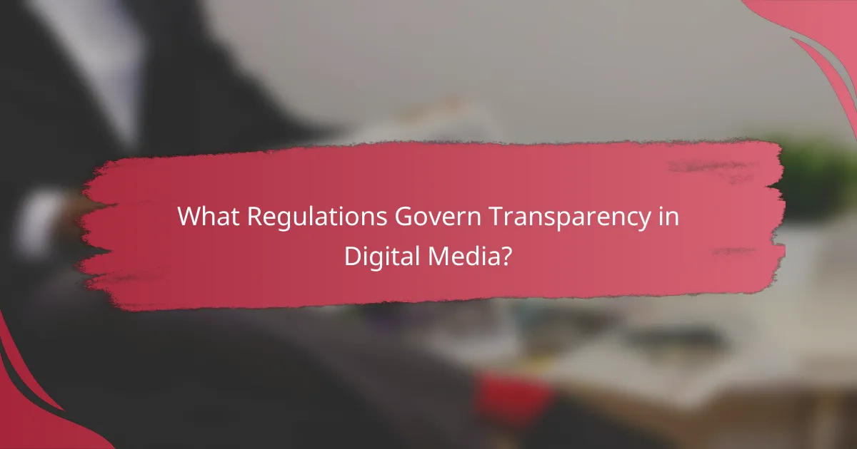 What Regulations Govern Transparency in Digital Media?
